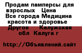 Продам памперсы для взрослых › Цена ­ 500 - Все города Медицина, красота и здоровье » Другое   . Калужская обл.,Калуга г.